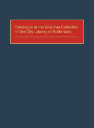 Title: Catalogue of the Erasmus Collection in the City Library of Rotterdam, Author: Bloomsbury Academic