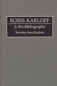 Title: Boris Karloff: A Bio-Bibliography, Author: Beverly Bare Buehrer