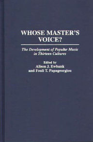 Title: Whose Master's Voice?: The Development of Popular Music in Thirteen Cultures / Edition 1, Author: Fouli T. Papageorgiou