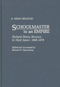 Title: Schoolmaster to an Empire: Richard Henry Brunton in Meiji Japan, 1868-1876, Author: R. Henry Brunton