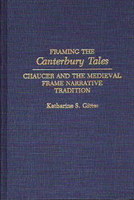 Title: Framing the Canterbury Tales: Chaucer and the Medieval Frame Narrative Tradition, Author: Katharine S. Gittes Sandstrom