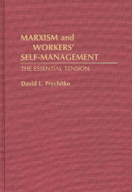Title: Marxism and Workers' Self-Management: The Essential Tension, Author: David Prychitko