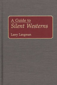 Title: A Guide to Silent Westerns, Author: Larry Langman