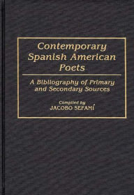 Title: Contemporary Spanish American Poets: A Bibliography of Primary and Secondary Sources, Author: Jacobo Sefami