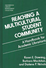 Title: Reaching a Multicultural Student Community: A Handbook for Academic Librarians, Author: Karen Downing