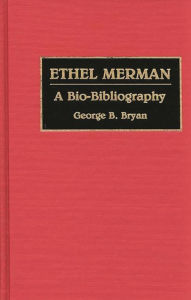Title: Ethel Merman: A Bio-Bibliography, Author: Geroge B. Bryan
