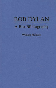 Title: Bob Dylan: A Bio-Bibliography, Author: William Mckeen