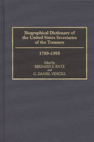 Title: Biographical Dictionary of the United States Secretaries of the Treasury, 1789-1995, Author: Bernard S. Katz