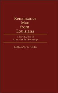 Title: Renaissance Man from Louisiana: A Biography of Arna Wendell Bontemps, Author: Kirkland C. Jones