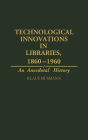 Technological Innovations in Libraries, 1860-1960: An Anecdotal History