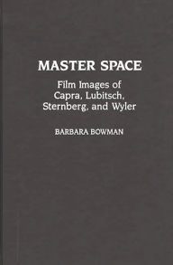 Title: Master Space: Film Images of Capra, Lubitsch, Sternberg, and Wyler, Author: Barbara Bowman