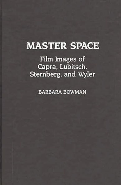 Master Space: Film Images of Capra, Lubitsch, Sternberg, and Wyler