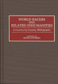 Title: World Racism and Related Inhumanities: A Country-By-Country Bibliography, Author: Meyer Weinberg