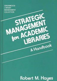 Title: Strategic Management for Academic Libraries: A Handbook, Author: Robert M. Hayes