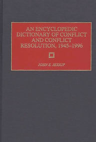 Title: An Encyclopedic Dictionary of Conflict and Conflict Resolution, 1945-1996, Author: John E. Jessup