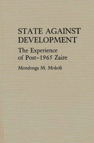 Title: State Against Development: The Experience of Post-1965 Zaire, Author: Mondonga Mokoli