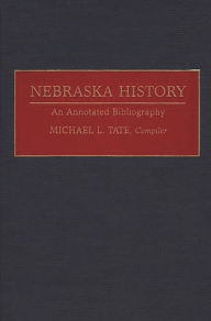 Title: Nebraska History: An Annotated Bibliography, Author: Michael L. Tate