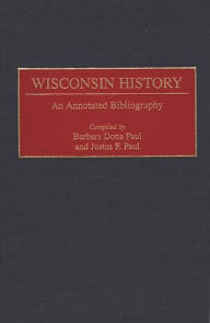 Title: Wisconsin History: An Annotated Bibliography, Author: Barbara Paul
