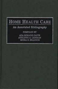 Title: Home Health Care: An Annotated Bibliography, Author: Ada Romaine-Davis