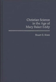 Title: Christian Science in the Age of Mary Baker Eddy, Author: Stuart Knee