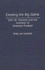 Creating the Big Game: John W. Heisman and the Invention of American Football