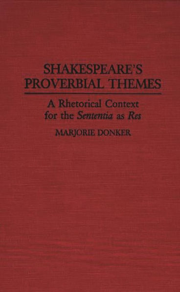 Shakespeare's Proverbial Themes: A Rhetorical Context for the Sentenia as Res