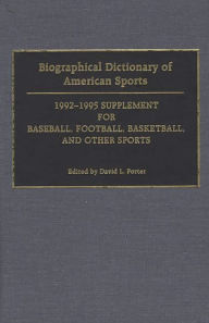 Title: Biographical Dictionary of American Sports: 1992-1995 Supplement for Baseball, Football, Basketball, and Other Sports, Author: David L. Porter