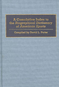 Title: A Cumulative Index to the Biographical Dictionary of American Sports, Author: David L. Porter