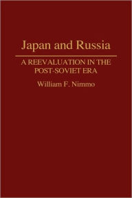 Title: Japan and Russia: A Reevaluation in the Post-Soviet Era, Author: William Nimmo