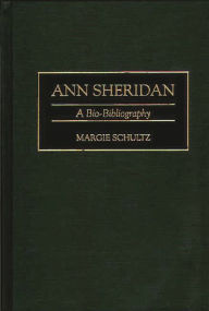 Title: Ann Sheridan: A Bio-Bibliography, Author: Margie Schultz