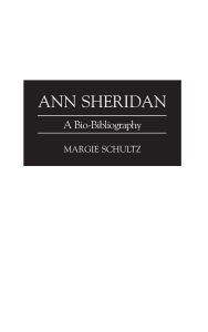 Title: Ann Sheridan: A Bio-Bibliography, Author: Margie Schultz