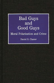 Title: Bad Guys and Good Guys: Moral Polarization and Crime, Author: Daniel S. Claster