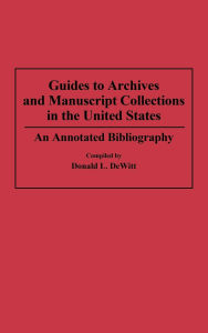Title: Guides to Archives and Manuscript Collections in the United States: An Annotated Bibliography, Author: Donald L. DeWitt