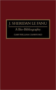 Title: J. Sheridan Le Fanu: A Bio-Bibliography, Author: Gary W. Crawford