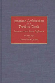 Title: American Ambassadors in a Troubled World: Interviews with Senior Diplomats, Author: Dayton Mak