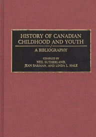 Title: History of Canadian Childhood and Youth: A Bibliography, Author: Jean Barman