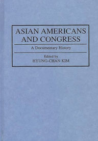 Title: Asian Americans and Congress: A Documentary History, Author: Robert H. Hyung Chan Kim