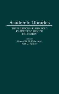 Title: Academic Libraries: Their Rationale and Role in American Higher Education, Author: Gerard B. McCabe