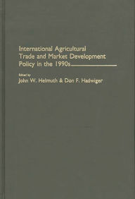 Title: International Agricultural Trade and Market Development Policy in the 1990s, Author: John W. Helmuth
