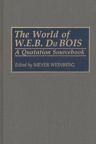 Title: The World of W.E.B. Du Bois: A Quotation Sourcebook, Author: Meyer Weinberg