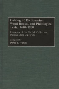 Title: Catalog of Dictionaries, Word Books, and Philological Texts, 1440-1900: Inventory of the Cordell Collection, Indiana State University, Author: David E. Vancil