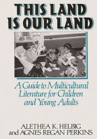 Title: This Land Is Our Land: A Guide to Multicultural Literature for Children and Young Adults, Author: Agnes Regan Perkins