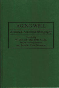 Title: Aging Well: A Selected, Annotated Bibliography / Edition 1, Author: W. Edward Folts