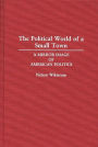 The Political World of a Small Town: A Mirror Image of American Politics / Edition 1