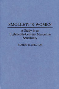 Title: Smollett's Women: A Study in an Eighteenth-Century Masculine Sensibility, Author: Robert D. Spector