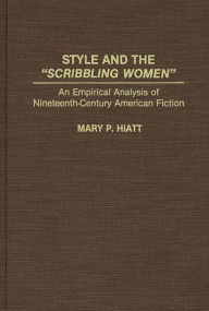Title: Style and the Scribbling Women: An Empirical Analysis of Nineteenth-Century American Fiction, Author: Mary P. Hiatt