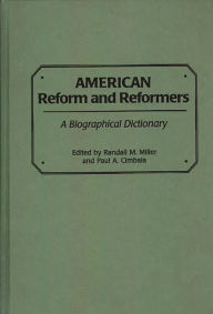 Title: American Reform and Reformers: A Biographical Dictionary, Author: Paul A. Cimbala