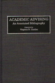 Title: Academic Advising: An Annotated Bibliography, Author: Virginia N. Gordon