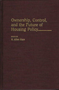 Title: Ownership, Control, and the Future of Housing Policy, Author: R. Allen Hays