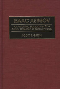 Title: Isaac Asimov: An Annotated Bibliography of the Asimov Collection at Boston University, Author: Scott E. Green